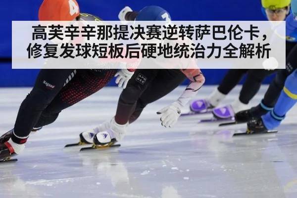 高芙辛辛那提决赛逆转萨巴伦卡，修复发球短板后硬地统治力全解析