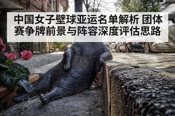 中国女子壁球亚运名单解析 团体赛争牌前景与阵容深度评估思路